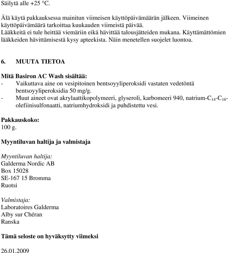 MUUTA TIETOA Mitä Basiron AC Wash sisältää: - Vaikuttava aine on vesipitoinen bentsoyyliperoksidi vastaten vedetöntä bentsoyyliperoksidia 50 mg/g.