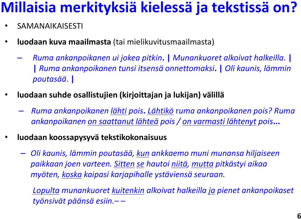 Lähtikö ruma ankanpoikanen pois? Ruma ankanpoikanen on saattanut lähteä pois / on varmasti lähtenyt pois.