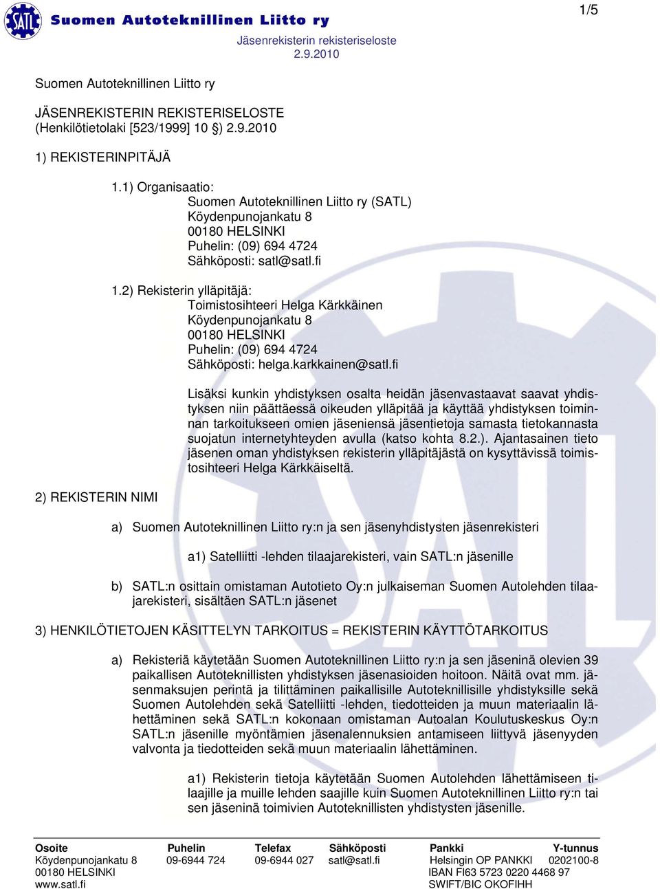 2) Rekisterin ylläpitäjä: Toimistosihteeri Helga Kärkkäinen Köydenpunojankatu 8 00180 HELSINKI Puhelin: (09) 694 4724 Sähköposti: helga.karkkainen@satl.