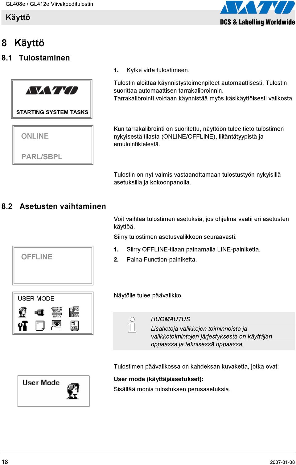 STARTING SYSTEM TASKS ONLINE Kun tarrakalibrointi on suoritettu, näyttöön tulee tieto tulostimen nykyisestä tilasta (ONLINE/OFFLINE), liitäntätyypistä ja emulointikielestä.