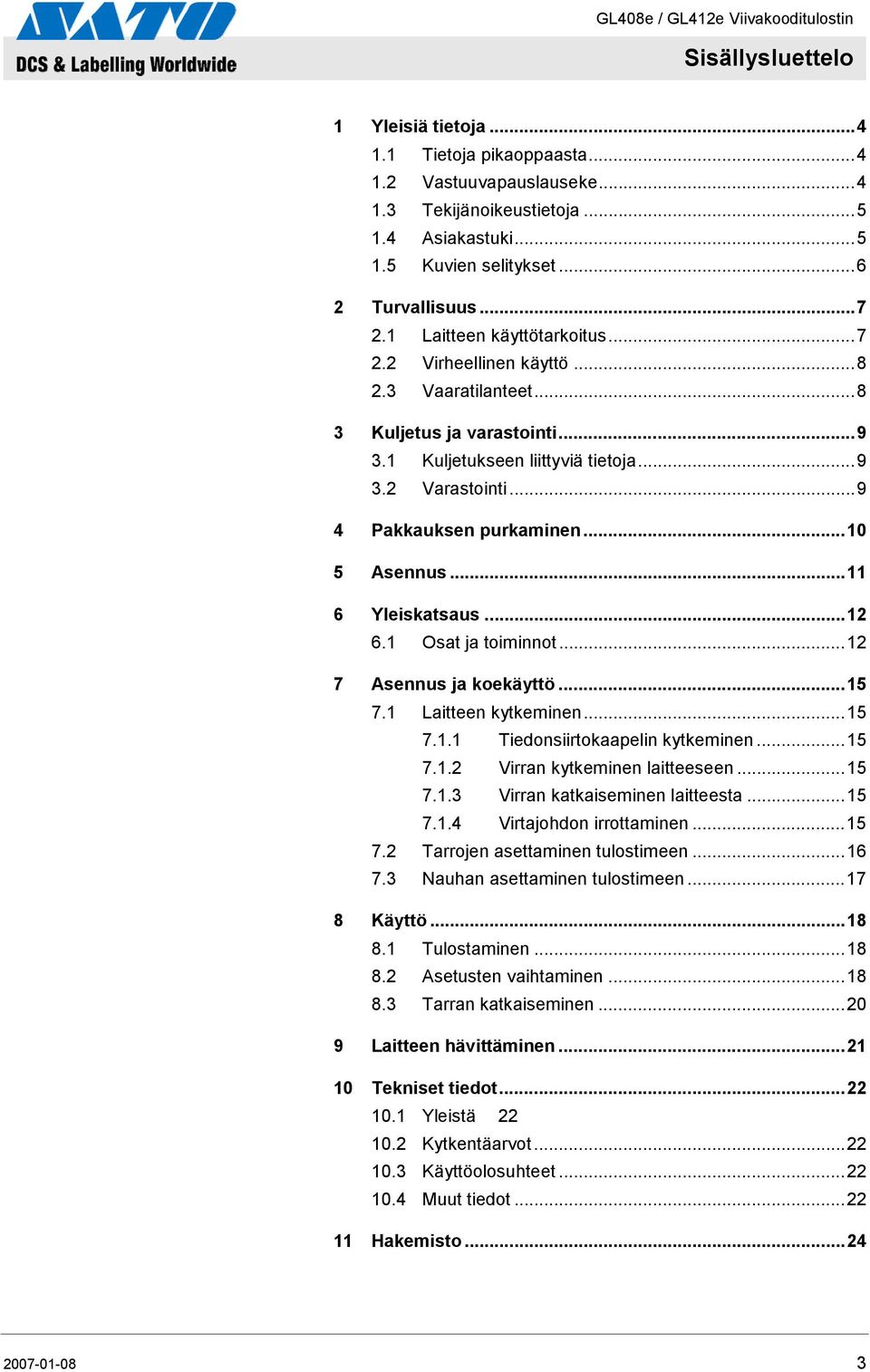 ..10 5 Asennus...11 6 Yleiskatsaus...12 6.1 Osat ja toiminnot...12 7 Asennus ja koekäyttö...15 7.1 Laitteen kytkeminen...15 7.1.1 Tiedonsiirtokaapelin kytkeminen...15 7.1.2 Virran kytkeminen laitteeseen.