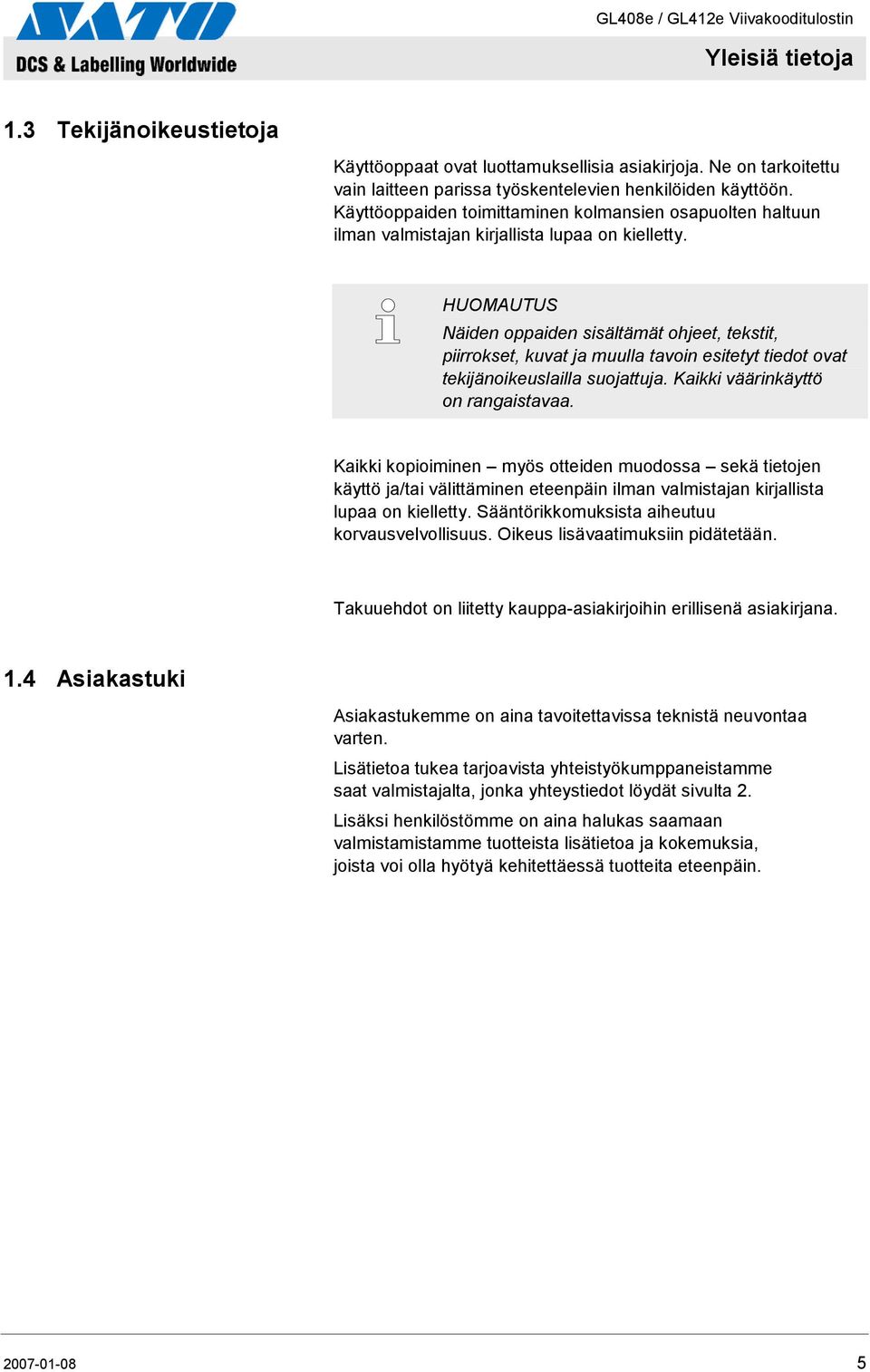 HUOMAUTUS Näiden oppaiden sisältämät ohjeet, tekstit, piirrokset, kuvat ja muulla tavoin esitetyt tiedot ovat tekijänoikeuslailla suojattuja. Kaikki väärinkäyttö on rangaistavaa.