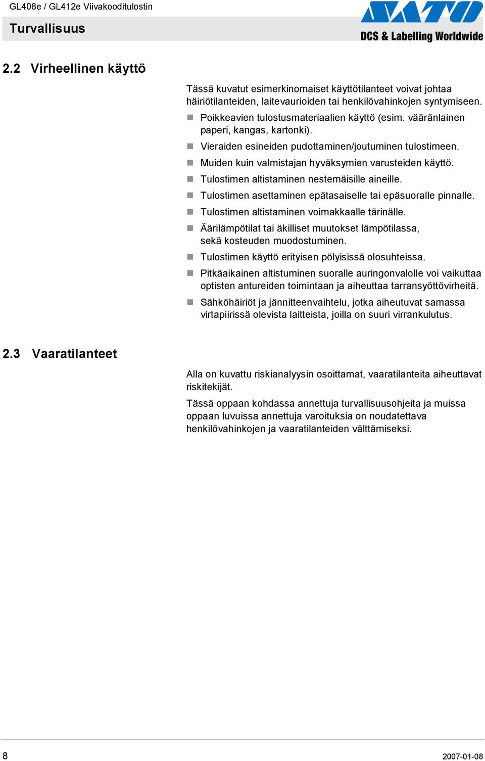 Tulostimen altistaminen nestemäisille aineille. Tulostimen asettaminen epätasaiselle tai epäsuoralle pinnalle. Tulostimen altistaminen voimakkaalle tärinälle.