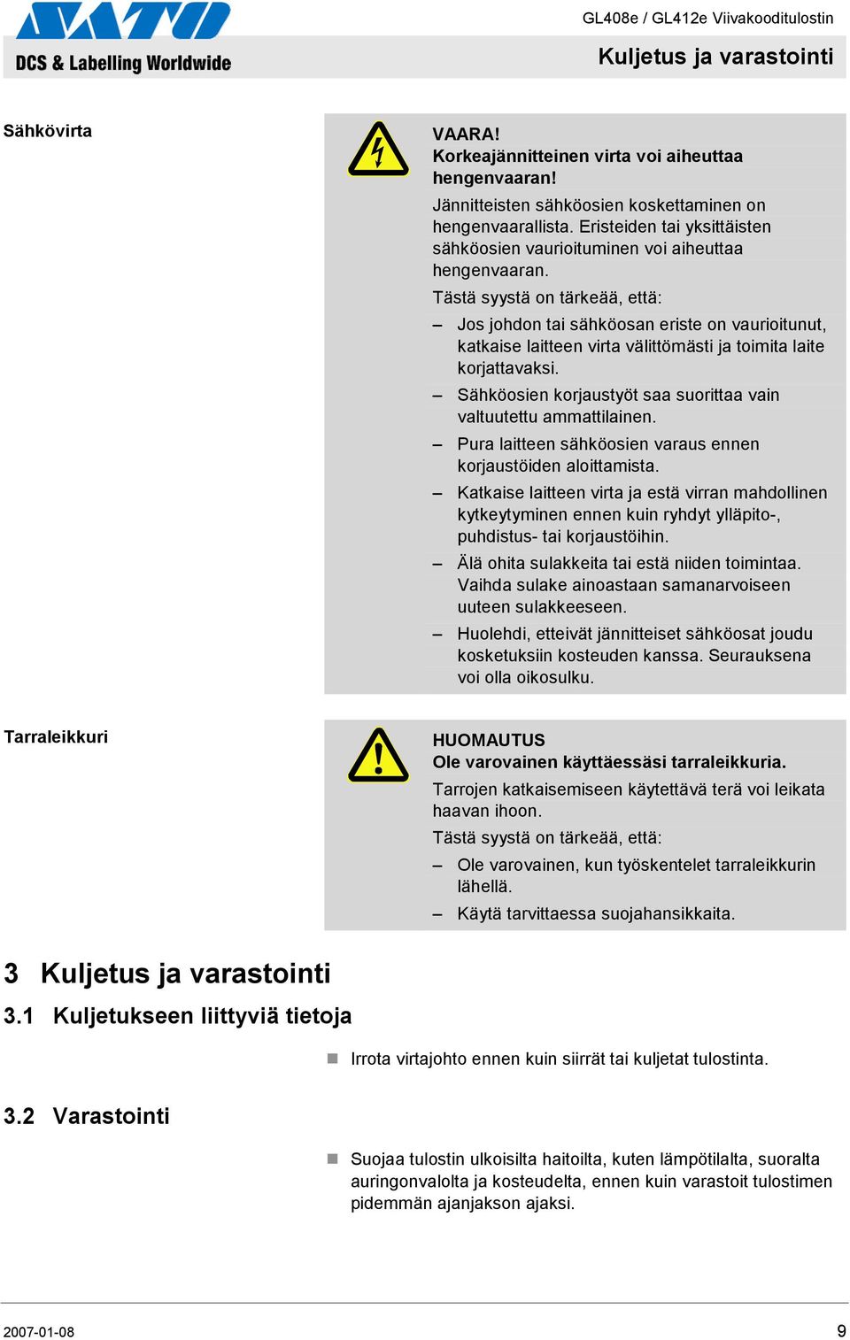 Tästä syystä on tärkeää, että: Jos johdon tai sähköosan eriste on vaurioitunut, katkaise laitteen virta välittömästi ja toimita laite korjattavaksi.