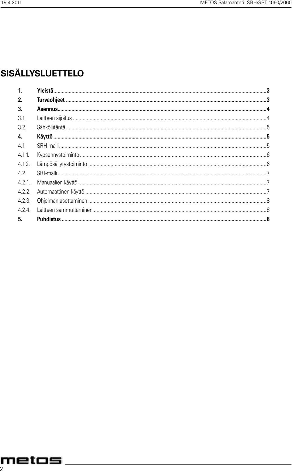 ..6 4.1.2. Lämpösäilytystoiminto...6 4.2. SRT-malli...7 4.2.1. Manuaalien käyttö...7 4.2.2. Automaattinen käyttö.