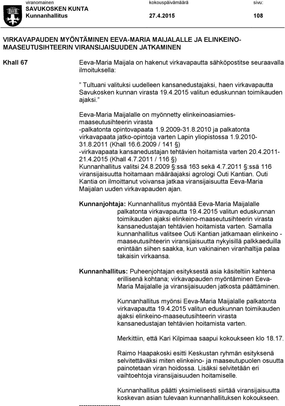 ilmoituksella: Tultuani valituksi uudelleen kansanedustajaksi, haen virkavapautta Savukosken kunnan virasta 19.4.2015 valitun eduskunnan toimikauden ajaksi.