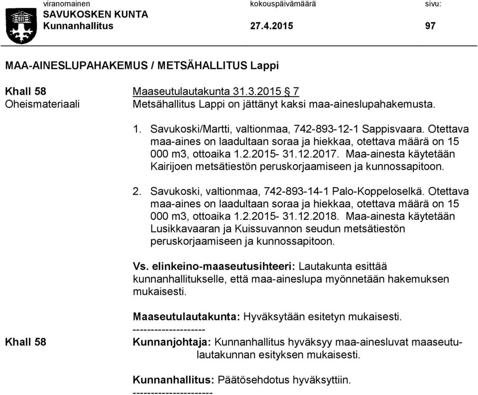 Maa-ainesta käytetään Kairijoen metsätiestön peruskorjaamiseen ja kunnossapitoon. 2. Savukoski, valtionmaa, 742-893-14-1 Palo-Koppeloselkä.