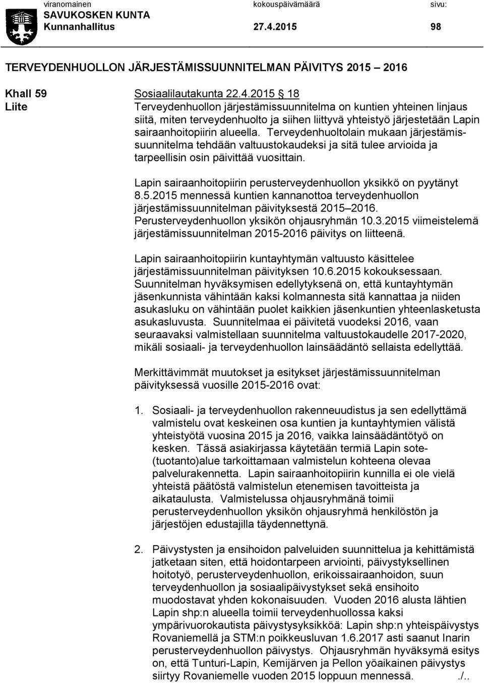 2015 18 Liite Terveydenhuollon järjestämissuunnitelma on kuntien yhteinen linjaus siitä, miten terveydenhuolto ja siihen liittyvä yhteistyö järjestetään Lapin sairaanhoitopiirin alueella.