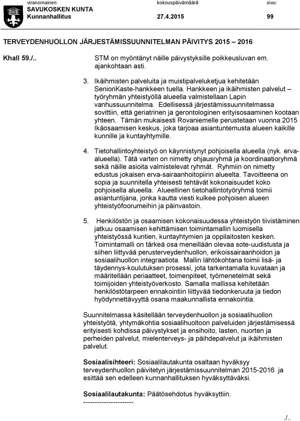 Edellisessä järjestämissuunnitelmassa sovittiin, että geriatrinen ja gerontologinen erityisosaaminen kootaan yhteen.