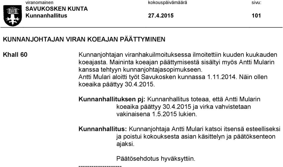 Näin ollen koeaika päättyy 30.4.2015. Kunnanhallituksen pj: Kunnanhallitus toteaa, että Antti Mularin koeaika päättyy 30.4.2015 ja virka vahvistetaan vakinaisena 1.5.2015 lukien.