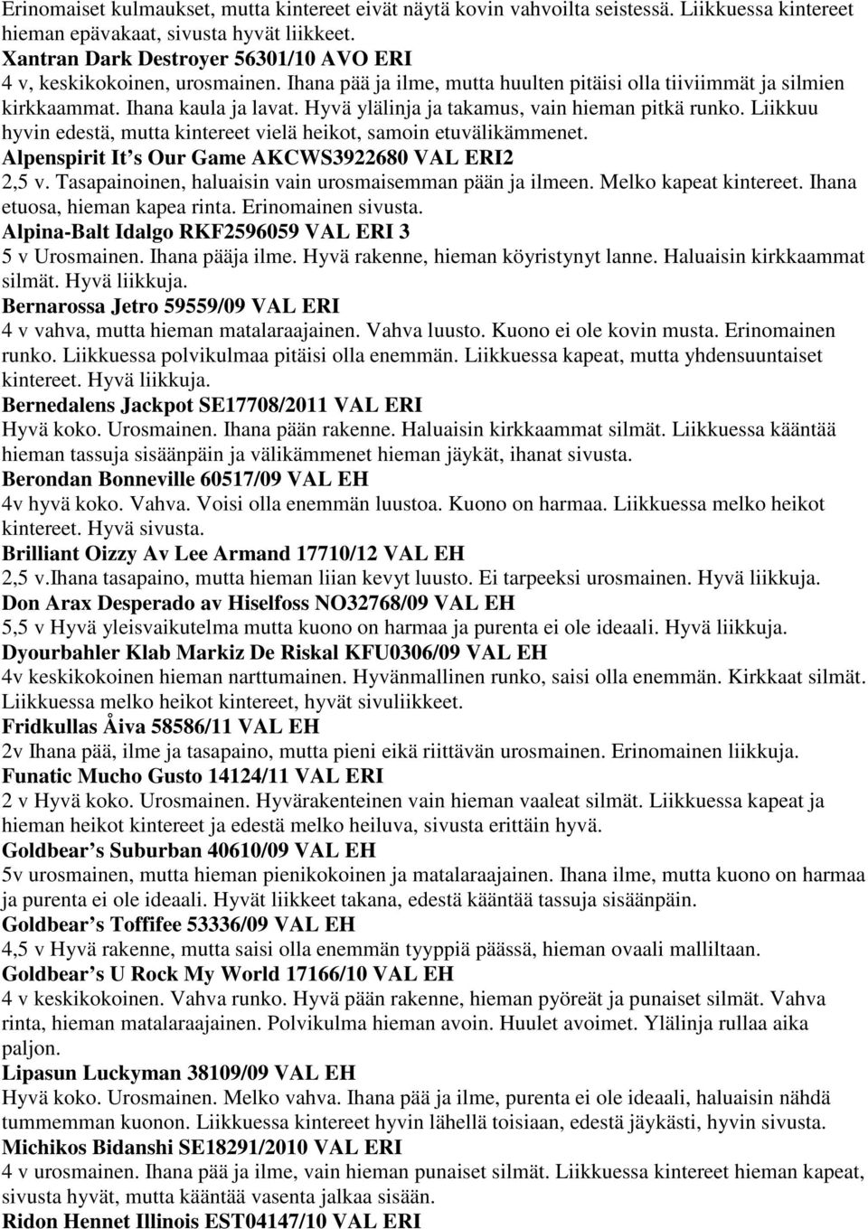 Hyvä ylälinja ja takamus, vain hieman pitkä runko. Liikkuu hyvin edestä, mutta kintereet vielä heikot, samoin etuvälikämmenet. Alpenspirit It s Our Game AKCWS3922680 VAL ERI2 2,5 v.