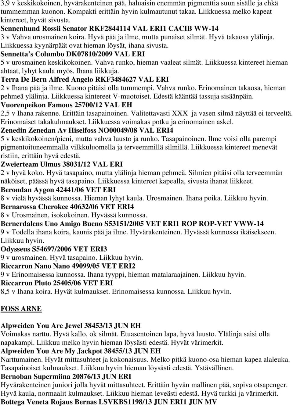 Liikkuessa kyynärpäät ovat hieman löysät, ihana sivusta. Sennetta s Columbo DK07810/2009 VAL ERI 5 v urosmainen keskikokoinen. Vahva runko, hieman vaaleat silmät.