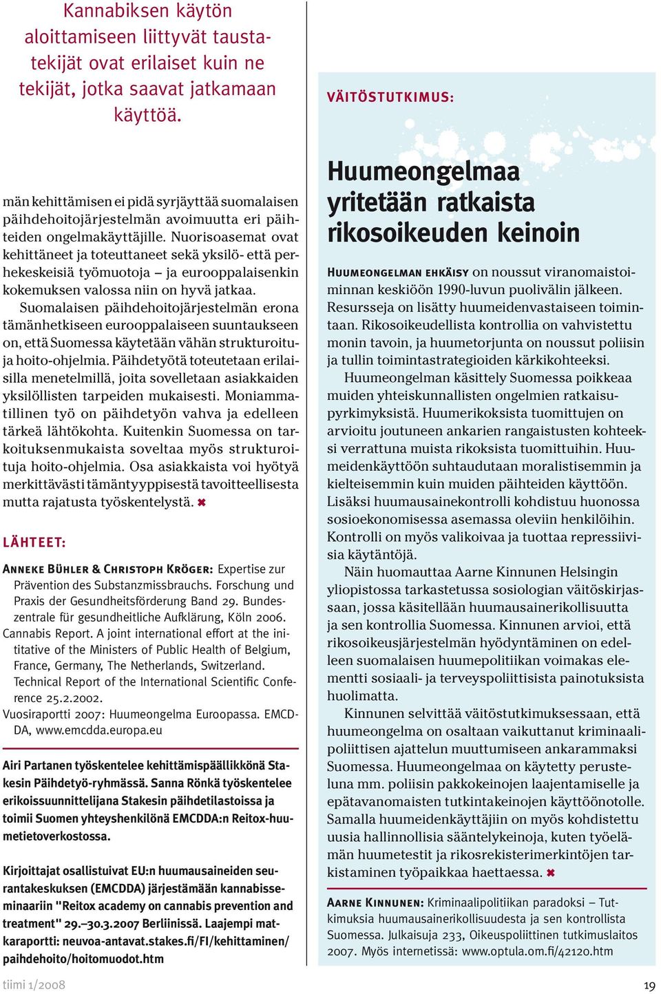 Nuorisoasemat ovat kehittäneet ja toteuttaneet sekä yksilö- että perhekeskeisiä työmuotoja ja eurooppalaisenkin kokemuksen valossa niin on hyvä jatkaa.