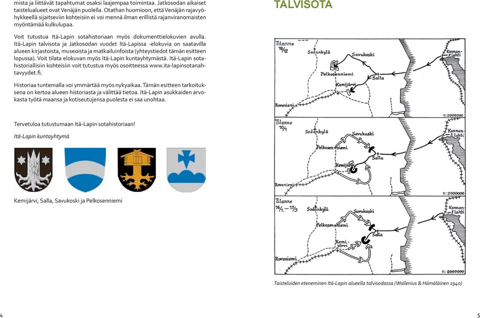 TALVISOTA Voit tutustua Itä-Lapin sotahistoriaan myös dokumenttielokuvien avulla.