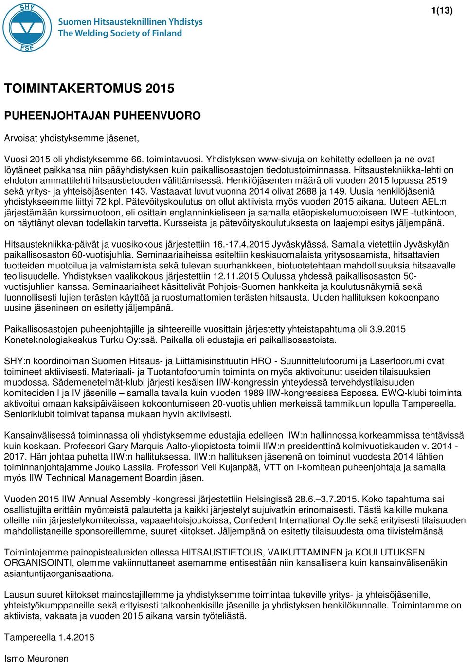 Hitsaustekniikka-lehti on ehdoton ammattilehti hitsaustietouden välittämisessä. Henkilöjäsenten määrä oli vuoden 2015 lopussa 2519 sekä yritys- ja yhteisöjäsenten 143.