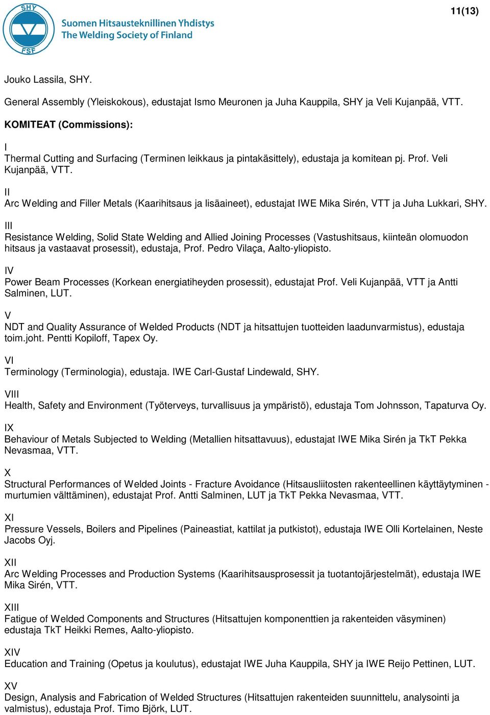 II Arc Welding and Filler Metals (Kaarihitsaus ja lisäaineet), edustajat IWE Mika Sirén, VTT ja Juha Lukkari, SHY.