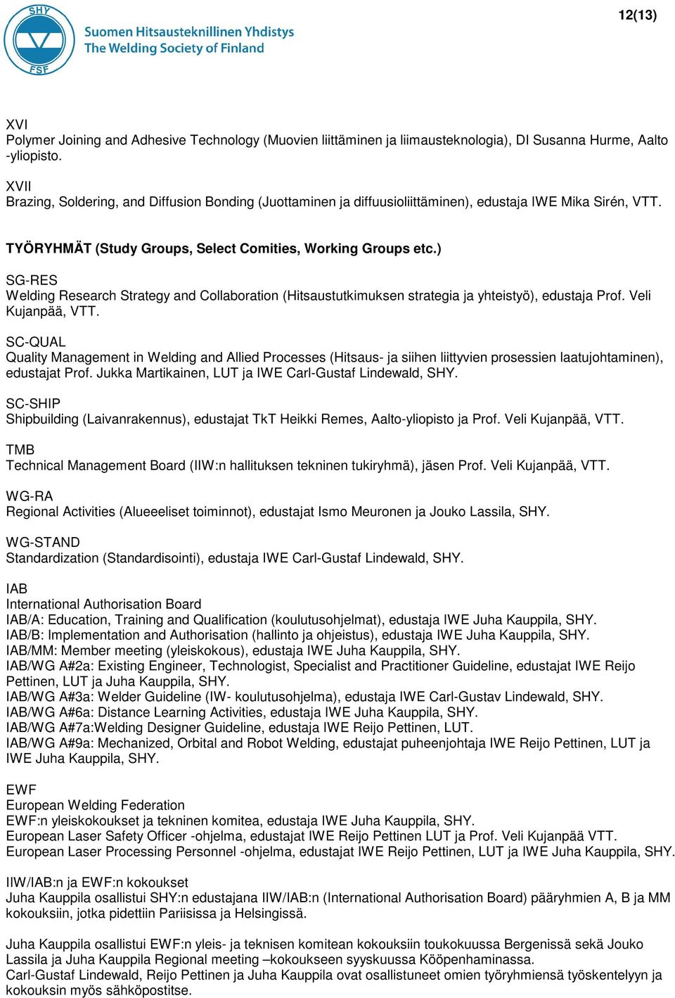 ) SG-RES Welding Research Strategy and Collaboration (Hitsaustutkimuksen strategia ja yhteistyö), edustaja Prof. Veli Kujanpää, VTT.