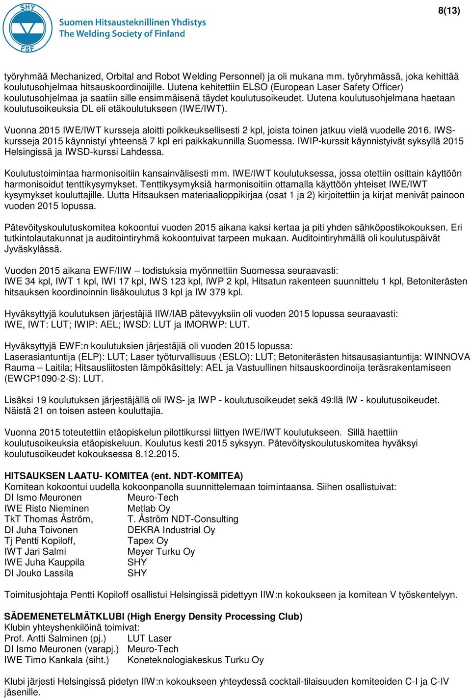 Uutena koulutusohjelmana haetaan koulutusoikeuksia DL eli etäkoulutukseen (IWE/IWT). Vuonna 2015 IWE/IWT kursseja aloitti poikkeuksellisesti 2 kpl, joista toinen jatkuu vielä vuodelle 2016.