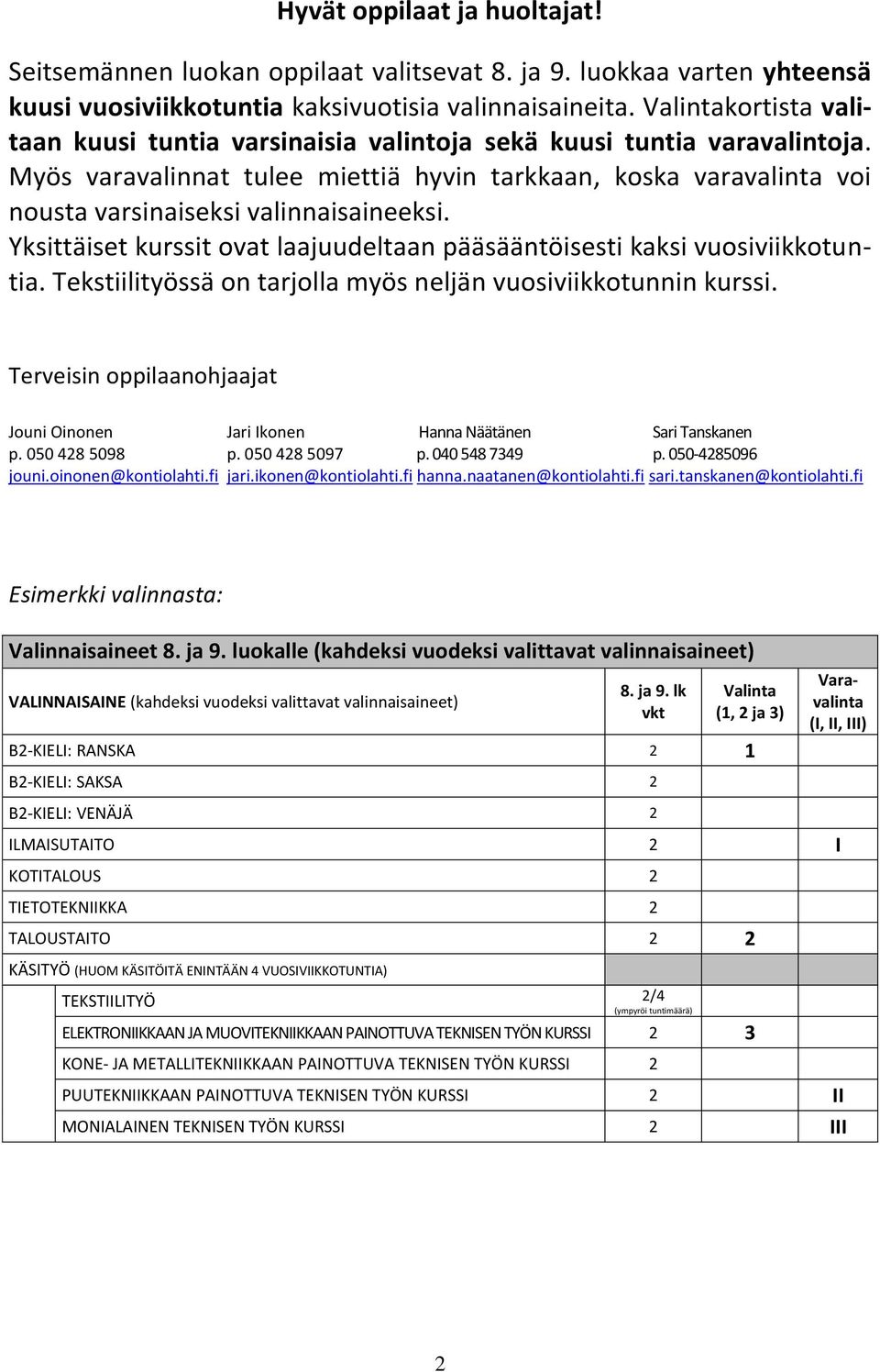 Myös varavalinnat tulee miettiä hyvin tarkkaan, koska varavalinta voi nousta varsinaiseksi valinnaisaineeksi. Yksittäiset kurssit ovat laajuudeltaan pääsääntöisesti kaksi vuosiviikkotuntia.