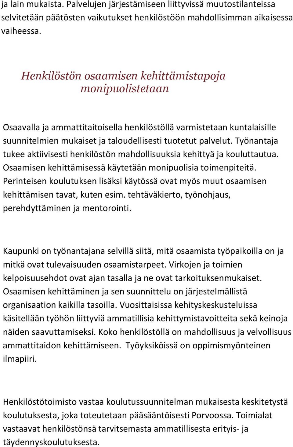 Työnantaja tukee aktiivisesti henkilöstön mahdollisuuksia kehittyä ja kouluttautua. Osaamisen kehittämisessä käytetään monipuolisia toimenpiteitä.