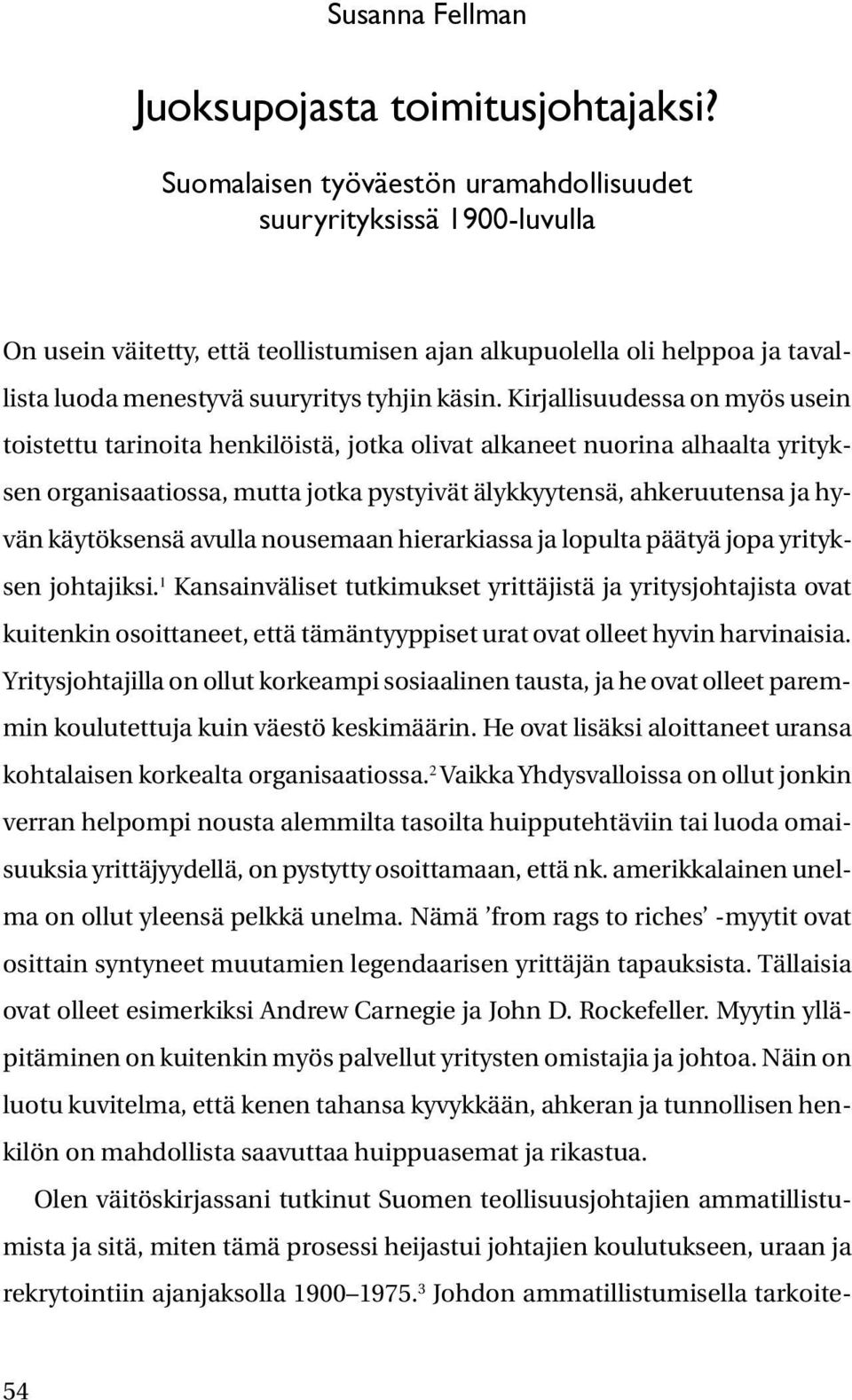 Kirjallisuudessa on myös usein toistettu tarinoita henkilöistä, jotka olivat alkaneet nuorina alhaalta yrityksen organisaatiossa, mutta jotka pystyivät älykkyytensä, ahkeruutensa ja hyvän käytöksensä