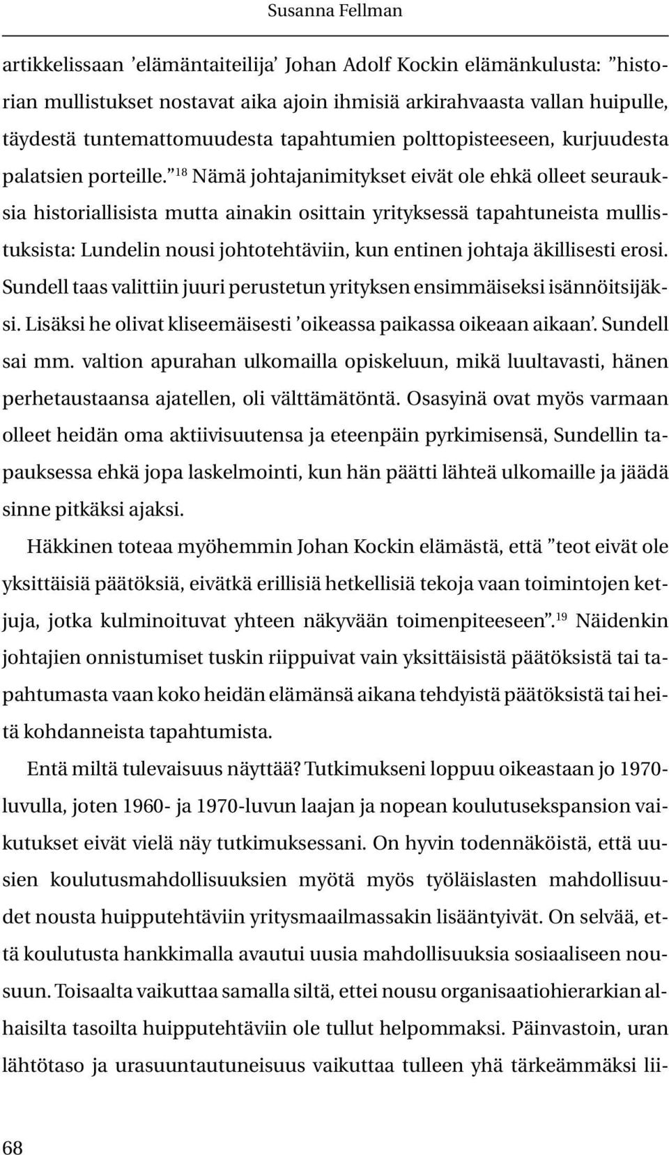 18 Nämä johtajanimitykset eivät ole ehkä olleet seurauksia historiallisista mutta ainakin osittain yrityksessä tapahtuneista mullistuksista: Lundelin nousi johtotehtäviin, kun entinen johtaja