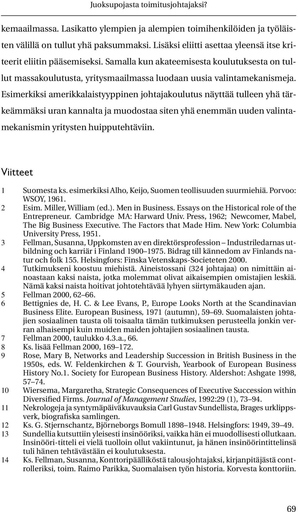 Esimerkiksi amerikkalaistyyppinen johtajakoulutus näyttää tulleen yhä tärkeämmäksi uran kannalta ja muodostaa siten yhä enemmän uuden valintamekanismin yritysten huipputehtäviin.