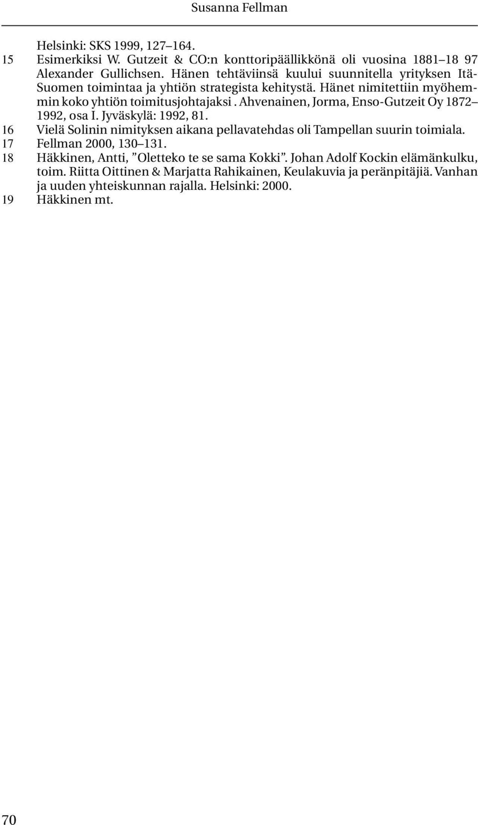 Ahvenainen, Jorma, Enso-Gutzeit Oy 1872 1992, osa I. Jyväskylä: 1992, 81. 16 Vielä Solinin nimityksen aikana pellavatehdas oli Tampellan suurin toimiala.