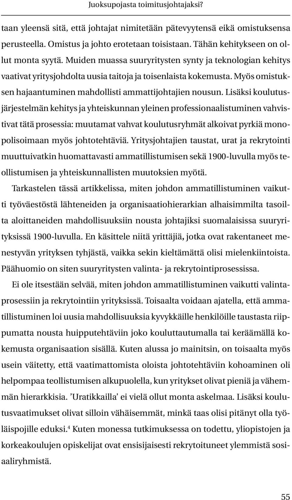 Lisäksi koulutusjärjestelmän kehitys ja yhteiskunnan yleinen professionaalistuminen vahvistivat tätä prosessia: muutamat vahvat koulutusryhmät alkoivat pyrkiä monopolisoimaan myös johtotehtäviä.