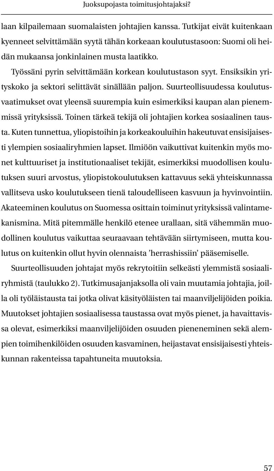 Ensiksikin yrityskoko ja sektori selittävät sinällään paljon. Suurteollisuudessa koulutusvaatimukset ovat yleensä suurempia kuin esimerkiksi kaupan alan pienemmissä yrityksissä.