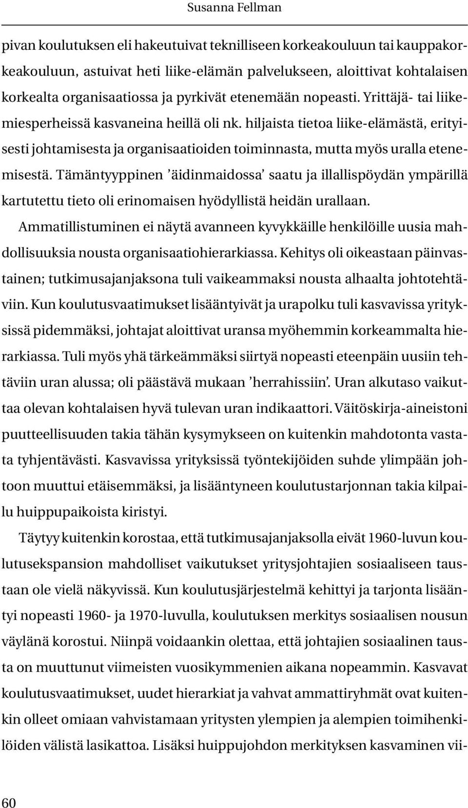 Tämäntyyppinen äidinmaidossa saatu ja illallispöydän ympärillä kartutettu tieto oli erinomaisen hyödyllistä heidän urallaan.