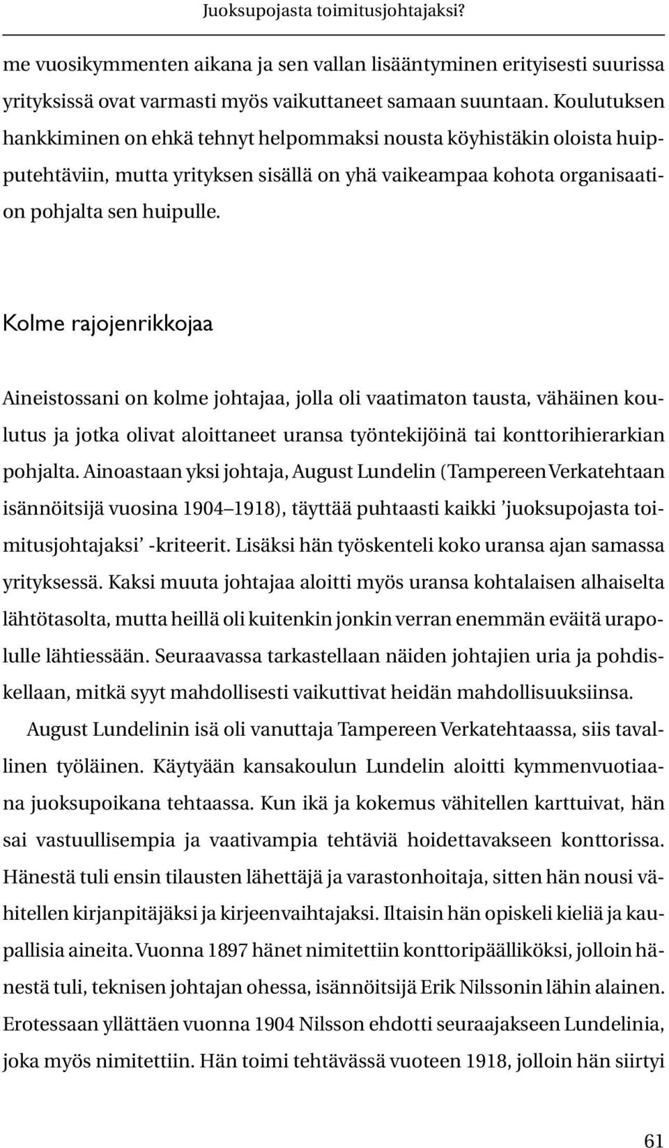 Kolme rajojenrikkojaa Aineistossani on kolme johtajaa, jolla oli vaatimaton tausta, vähäinen koulutus ja jotka olivat aloittaneet uransa työntekijöinä tai konttorihierarkian pohjalta.