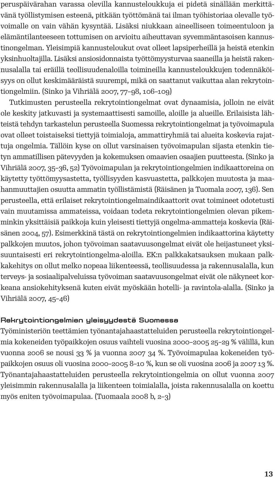 Yleisimpiä kannusteloukut ovat olleet lapsiperheillä ja heistä etenkin yksinhuoltajilla.