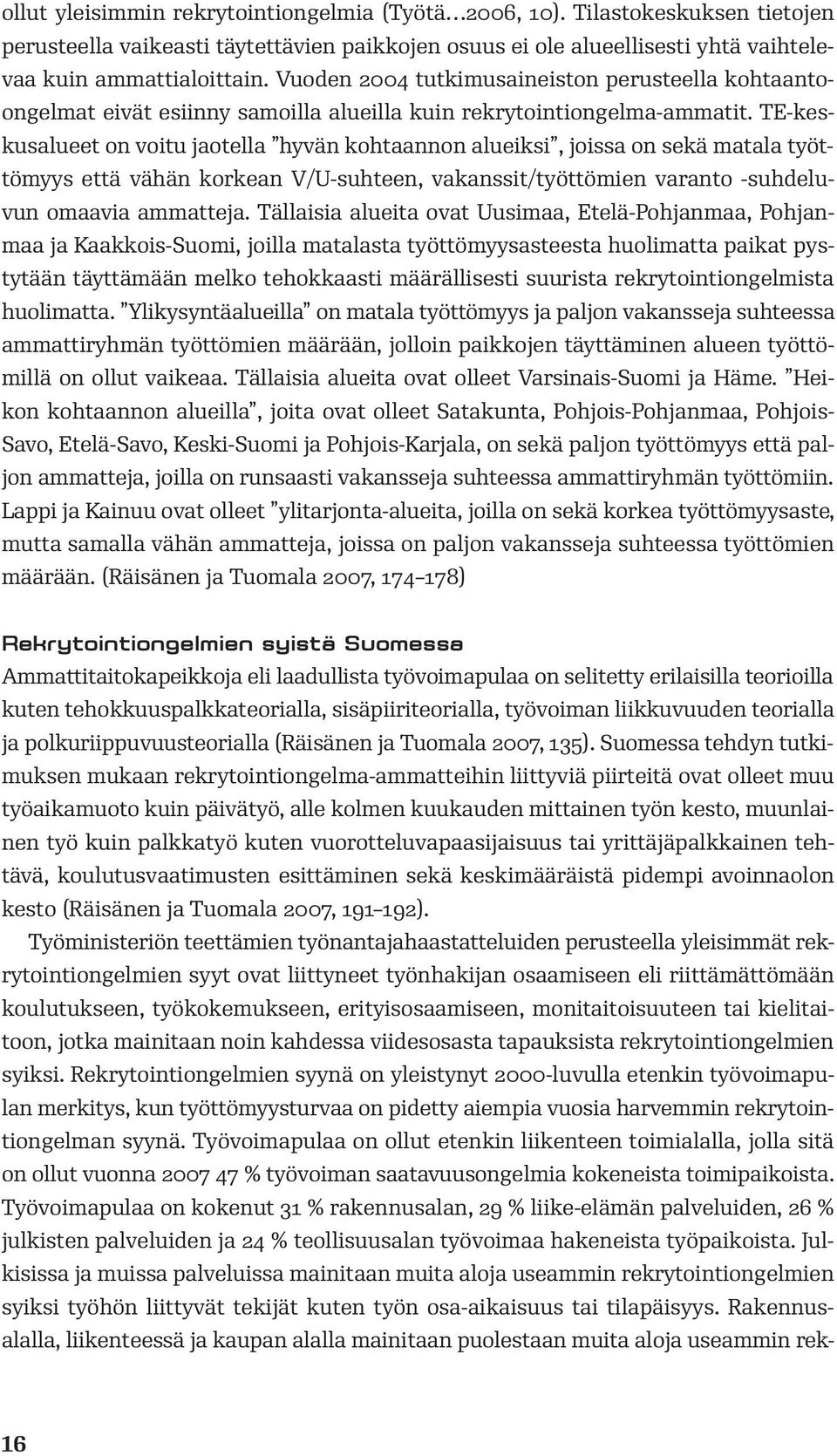 TE-keskusalueet on voitu jaotella hyvän kohtaannon alueiksi, joissa on sekä matala työttömyys että vähän korkean V/U-suhteen, vakanssit/työttömien varanto suhdeluvun omaavia ammatteja.