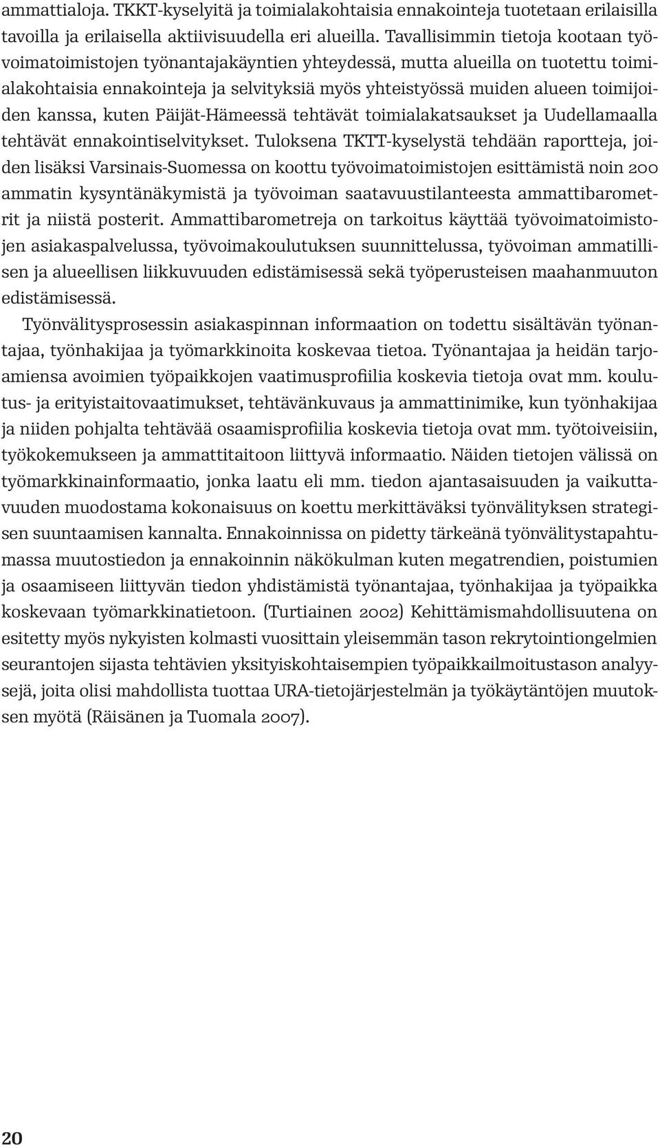 toimijoiden kanssa, kuten Päijät-Hämeessä tehtävät toimiala katsaukset ja Uudellamaalla tehtävät ennakointiselvitykset.