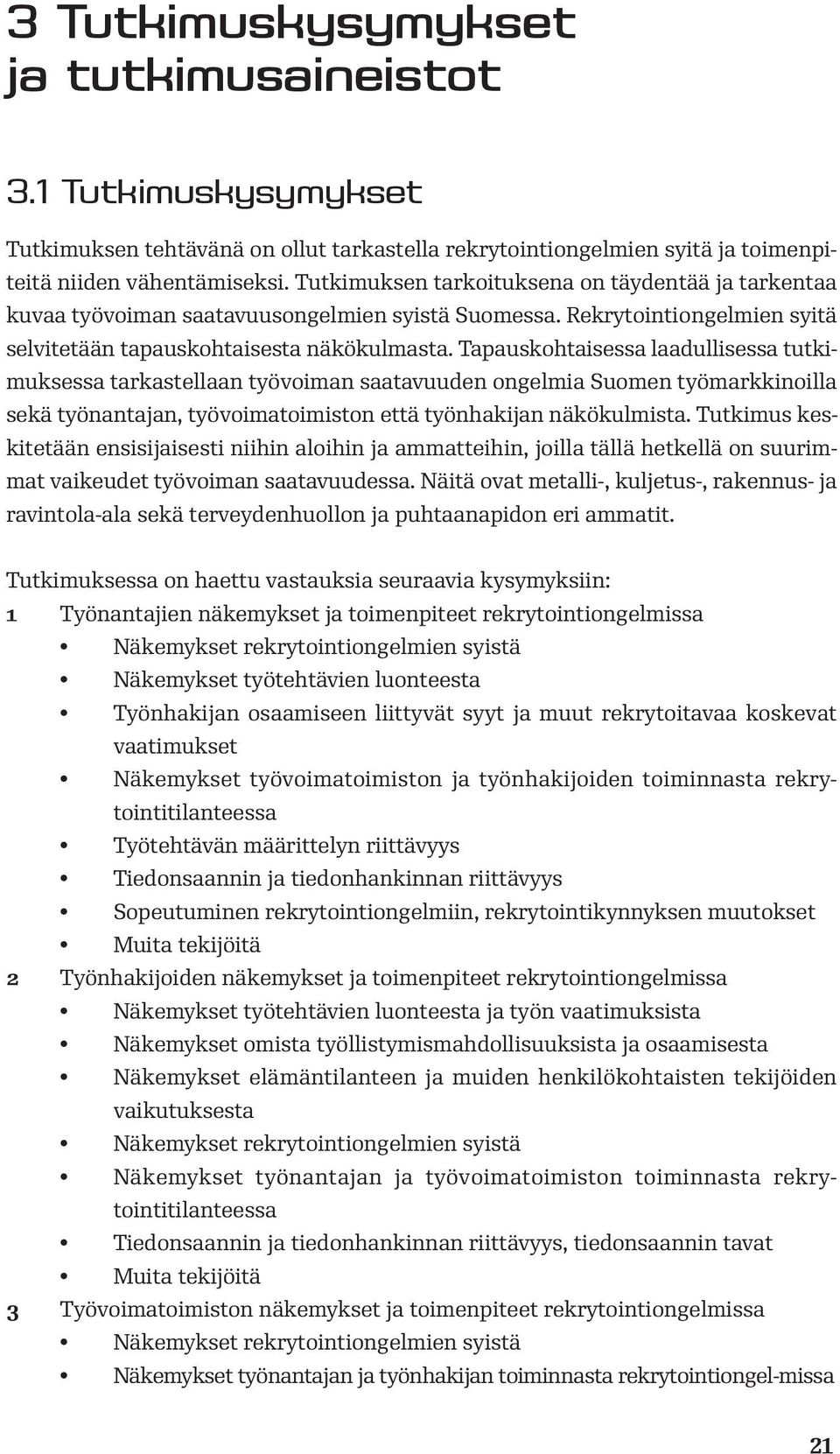 Tapauskohtaisessa laadullisessa tutkimuksessa tarkastellaan työvoiman saatavuuden ongelmia Suomen työmarkkinoilla sekä työnantajan, työvoimatoimiston että työnhakijan näkökulmista.