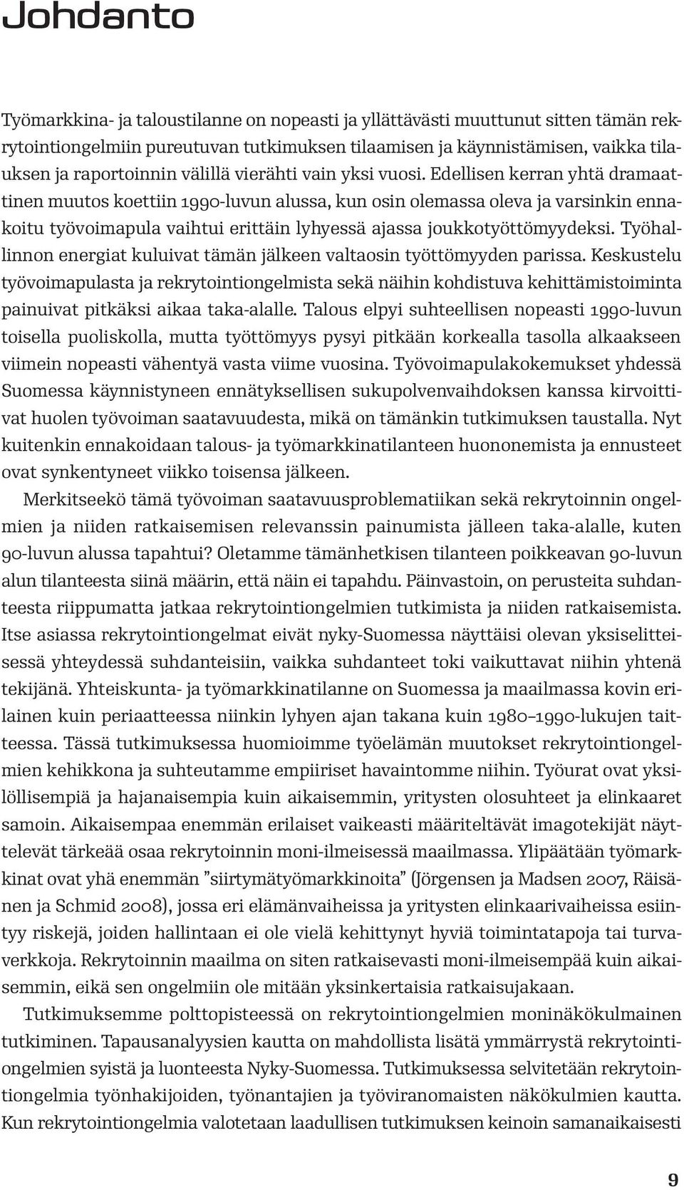 Edellisen kerran yhtä dramaattinen muutos koettiin 1990-luvun alussa, kun osin olemassa oleva ja varsinkin ennakoitu työvoimapula vaihtui erittäin lyhyessä ajassa joukkotyöttömyydeksi.