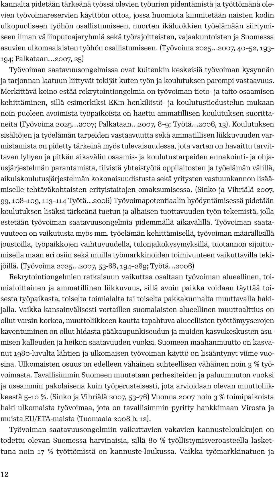 (Työvoima 2025 2007, 40 52, 193 194; Palkataan 2007, 25) Työvoiman saatavuusongelmissa ovat kuitenkin keskeisiä työvoiman kysynnän ja tarjonnan laatuun liitty vät tekijät kuten työn ja koulutuksen