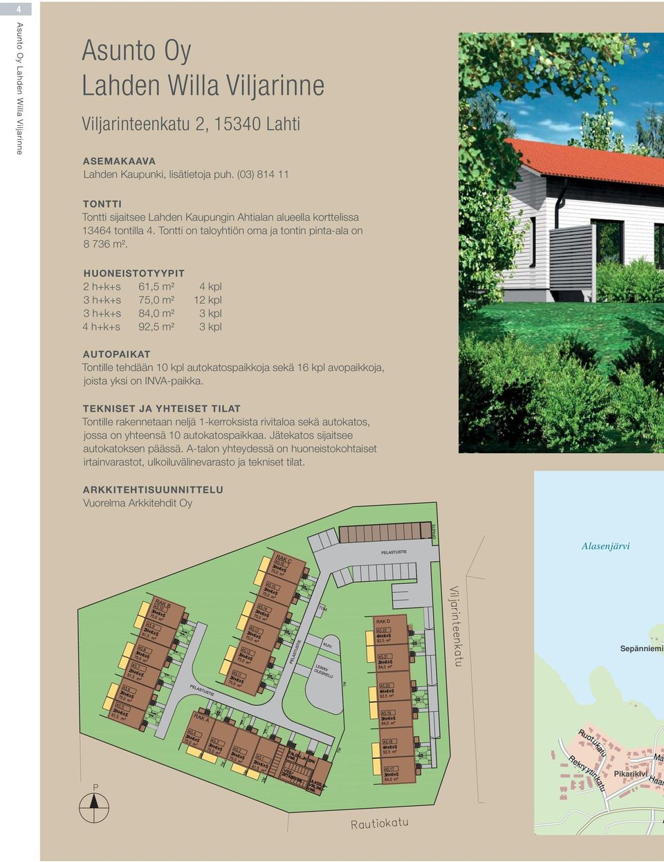 HUONEISTOTYYPIT 2 h+k+s 61,² 4 kpl 3 h+k+s 75,0 m² 12 kpl 3 h+k+s 84,0 m² 3 kpl 4 h+k+s 92,² 3 kpl AUTOPAIKAT Tontille tehdään 10 kpl autokatospaikkoja sekä 16 kpl avopaikkoja, joista yksi on