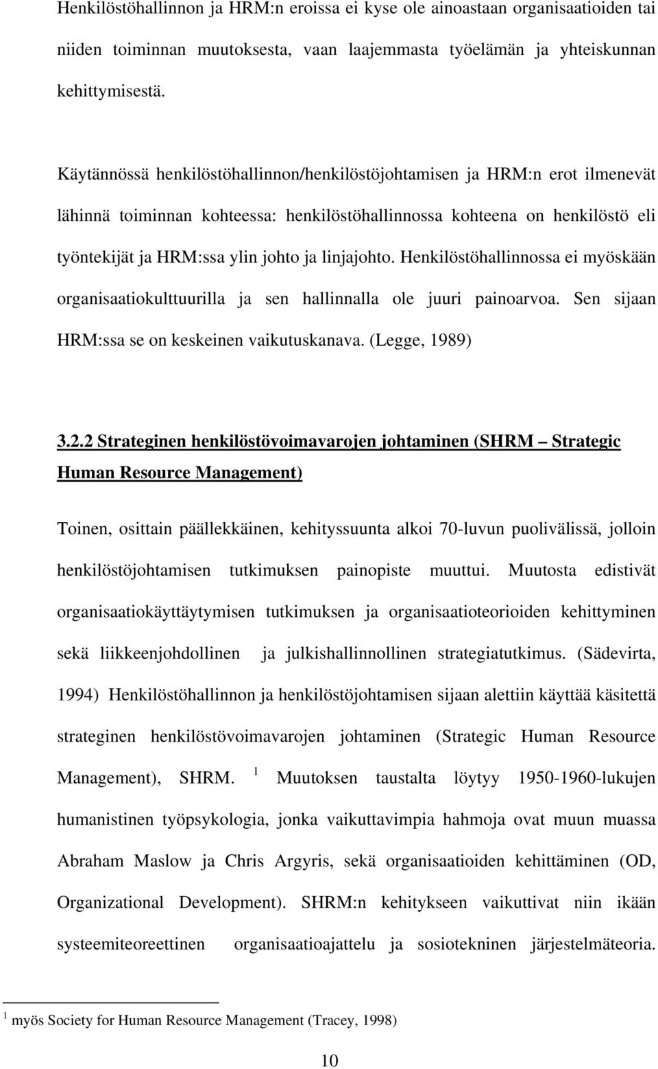 linjajohto. Henkilöstöhallinnossa ei myöskään organisaatiokulttuurilla ja sen hallinnalla ole juuri painoarvoa. Sen sijaan HRM:ssa se on keskeinen vaikutuskanava. (Legge, 1989) 3.2.