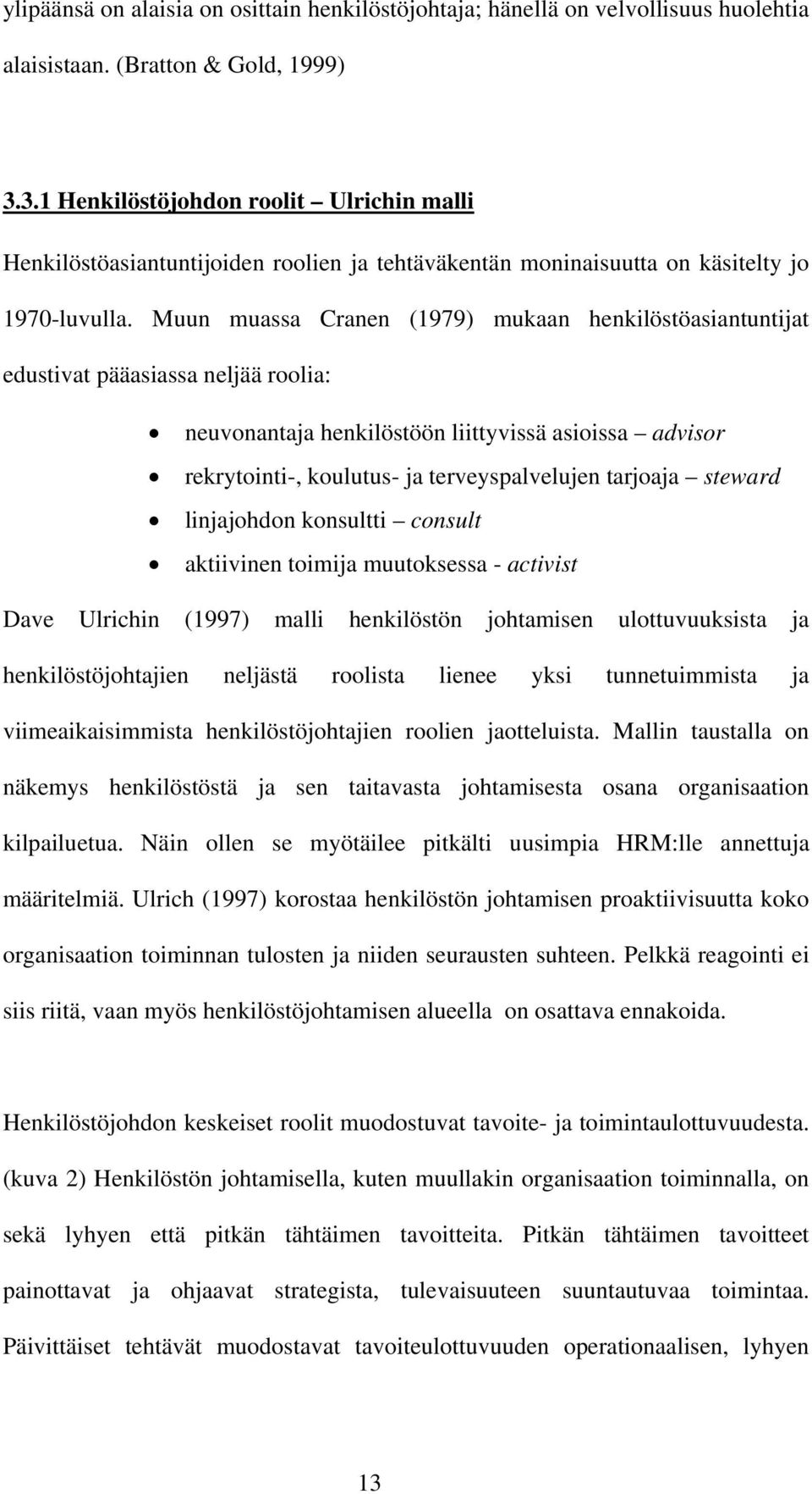 Muun muassa Cranen (1979) mukaan henkilöstöasiantuntijat edustivat pääasiassa neljää roolia: neuvonantaja henkilöstöön liittyvissä asioissa advisor rekrytointi-, koulutus- ja terveyspalvelujen