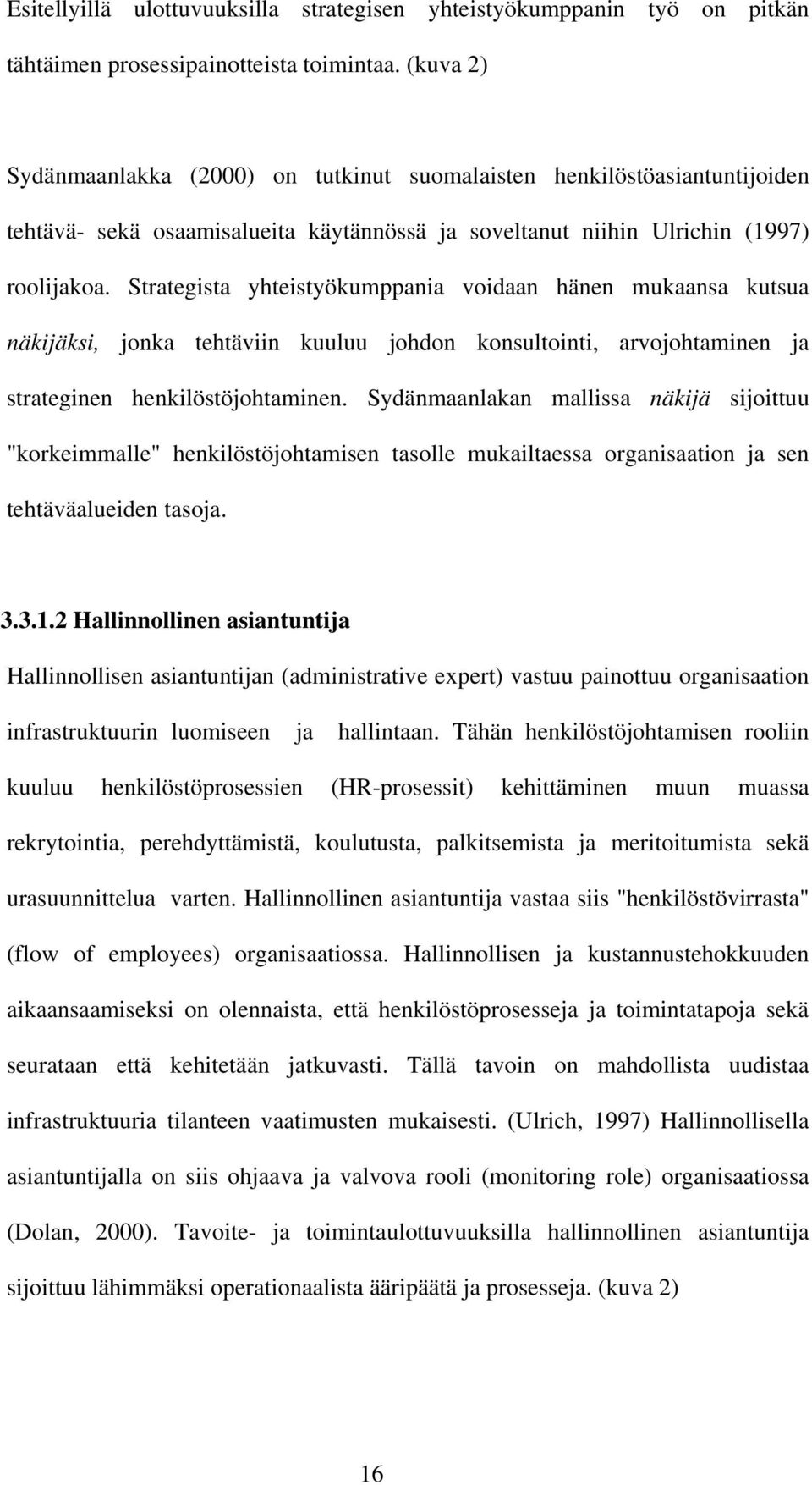 Strategista yhteistyökumppania voidaan hänen mukaansa kutsua näkijäksi, jonka tehtäviin kuuluu johdon konsultointi, arvojohtaminen ja strateginen henkilöstöjohtaminen.