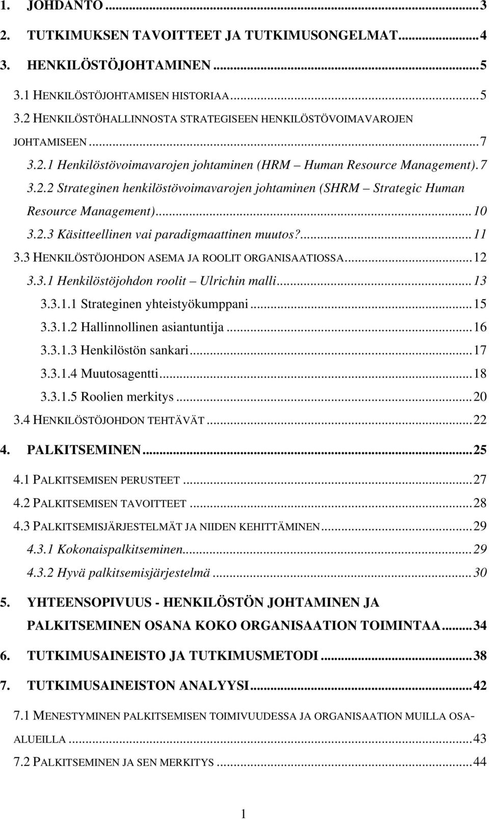 ...11 3.3 HENKILÖSTÖJOHDON ASEMA JA ROOLIT ORGANISAATIOSSA...12 3.3.1 Henkilöstöjohdon roolit Ulrichin malli...13 3.3.1.1 Strateginen yhteistyökumppani...15 3.3.1.2 Hallinnollinen asiantuntija...16 3.