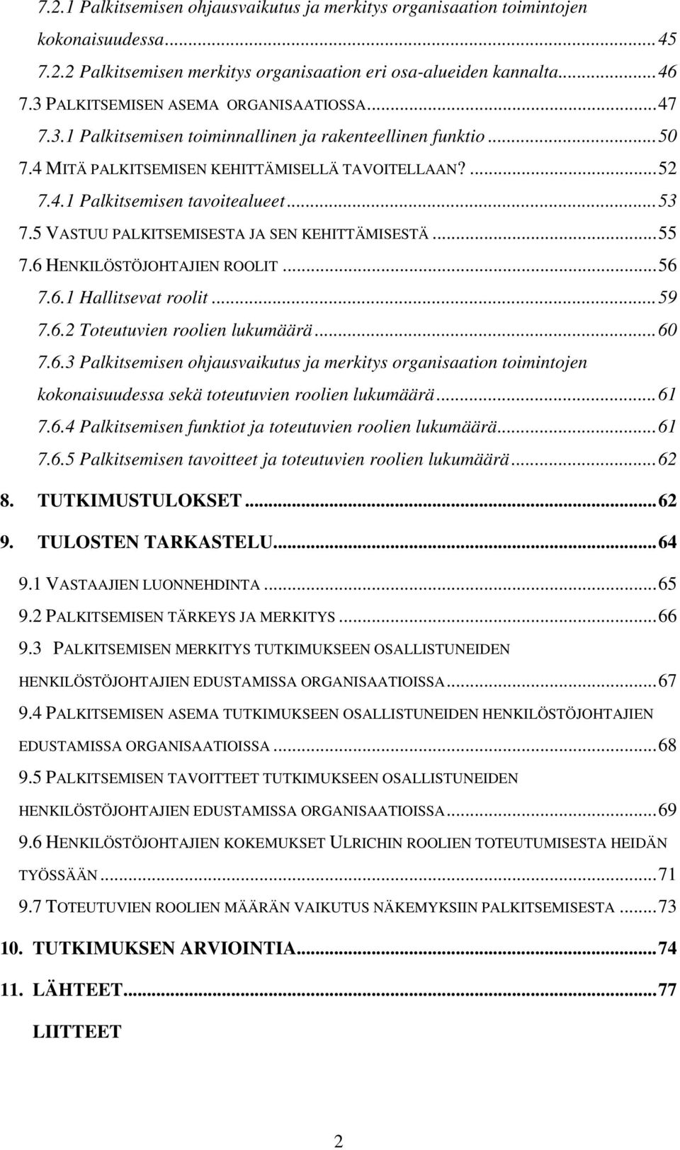 ..53 7.5 VASTUU PALKITSEMISESTA JA SEN KEHITTÄMISESTÄ...55 7.6 HENKILÖSTÖJOHTAJIEN ROOLIT...56 7.6.1 Hallitsevat roolit...59 7.6.2 Toteutuvien roolien lukumäärä...60 7.6.3 Palkitsemisen ohjausvaikutus ja merkitys organisaation toimintojen kokonaisuudessa sekä toteutuvien roolien lukumäärä.