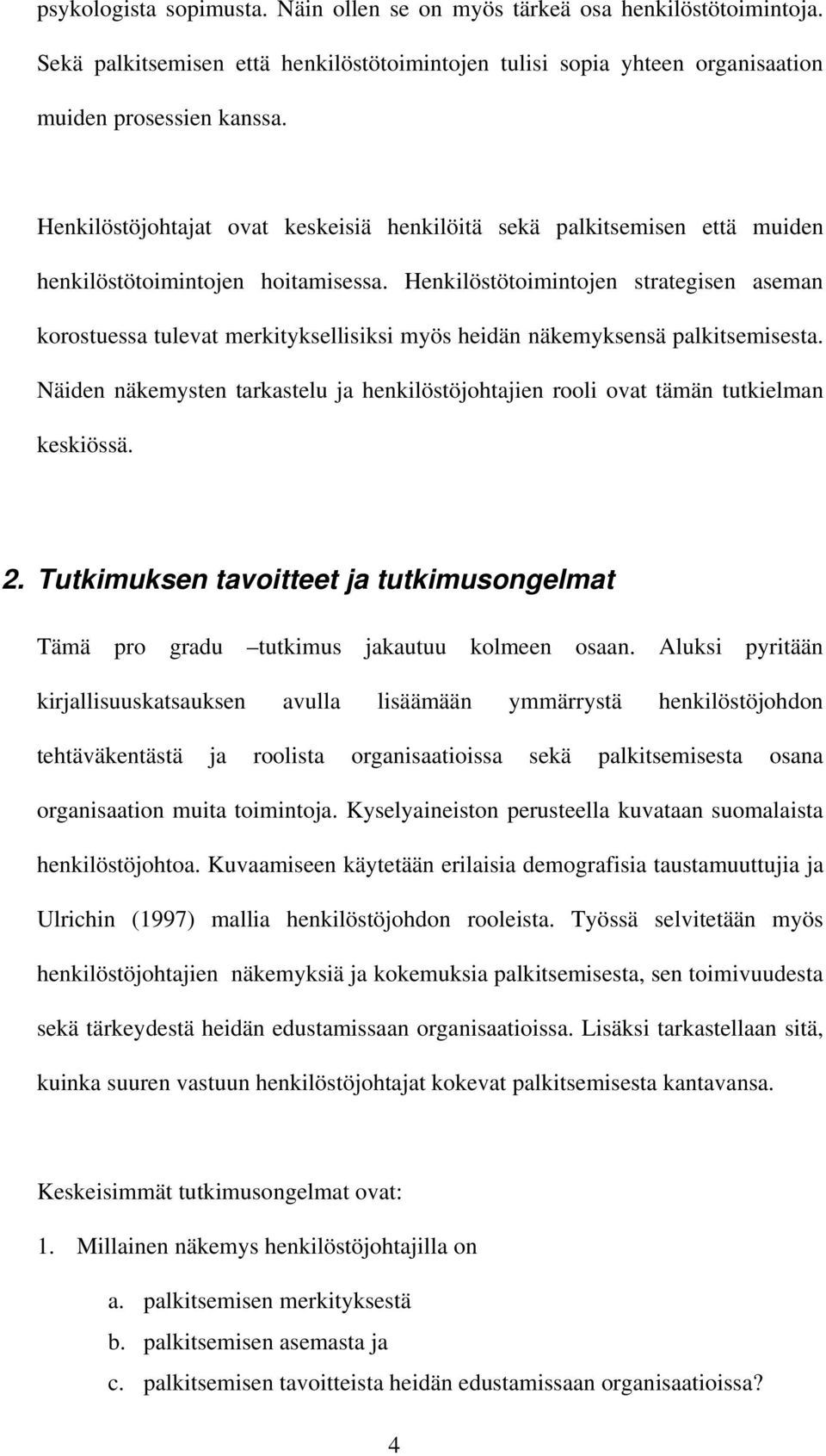 Henkilöstötoimintojen strategisen aseman korostuessa tulevat merkityksellisiksi myös heidän näkemyksensä palkitsemisesta.