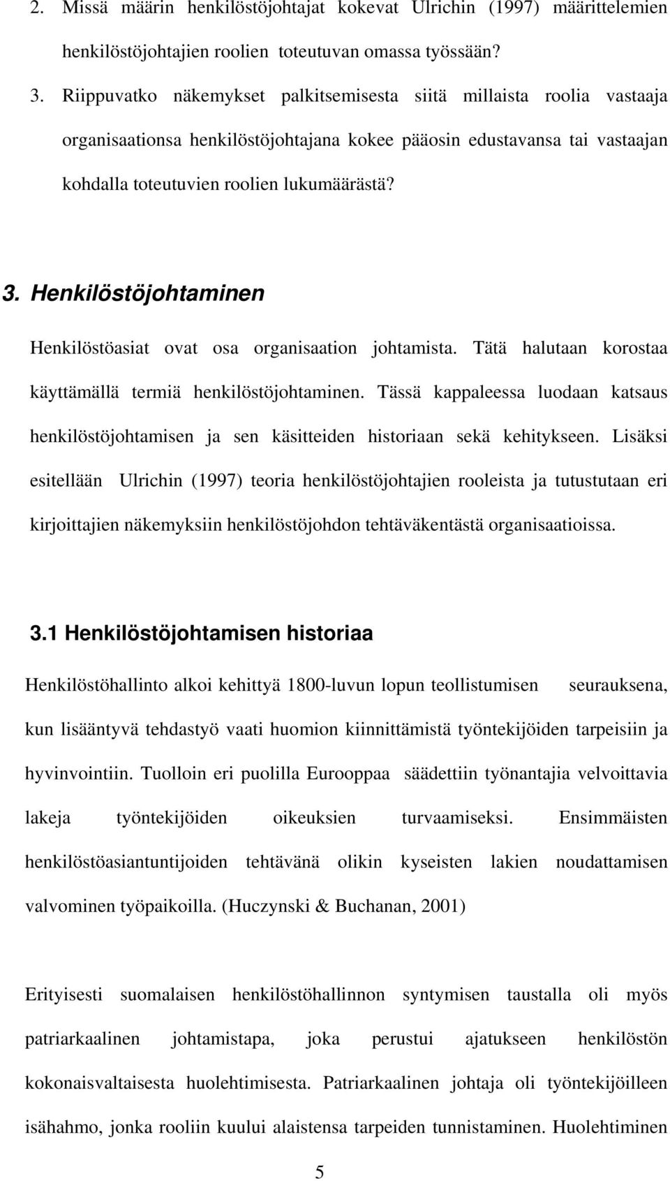 Henkilöstöjohtaminen Henkilöstöasiat ovat osa organisaation johtamista. Tätä halutaan korostaa käyttämällä termiä henkilöstöjohtaminen.