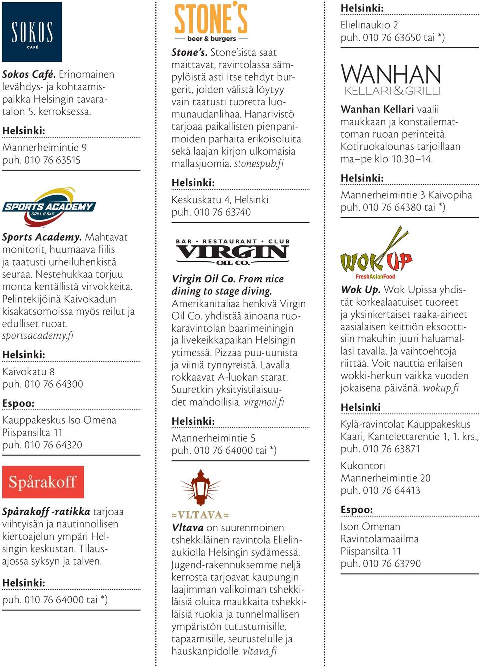 sportsacademy.fi Kaivokatu 8 puh. 010 76 64300 Kauppakeskus Iso Omena Piispansilta 11 puh. 010 76 64320 Spårakoff -ratikka tarjoaa viihtyisän ja nautinnollisen kiertoajelun ympäri Helsingin keskustan.