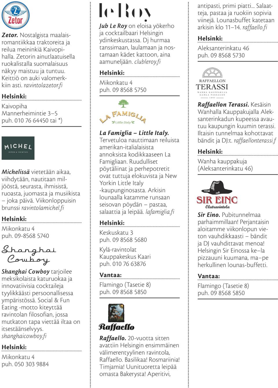 Viikonloppuisin brunssi ravintolamichel.fi Mikonkatu 4 puh. 09-8568 5740 Shanghai Cowboy tarjoilee meksikolaista katuruokaa ja innovatiivisia cocktaileja tyylikkäästi persoonallisessa ympäristössä.