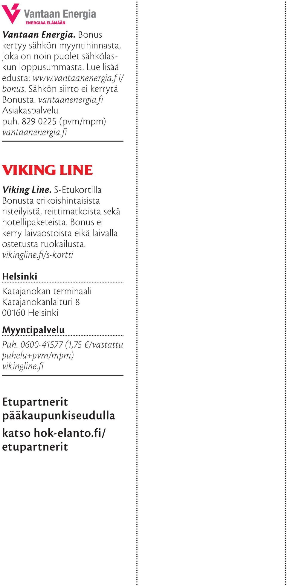 S-Etukortilla Bonusta erikoishintaisista risteilyistä, reittimatkoista sekä hotellipaketeista. Bonus ei kerry laivaostoista eikä laivalla ostetusta ruokailusta.