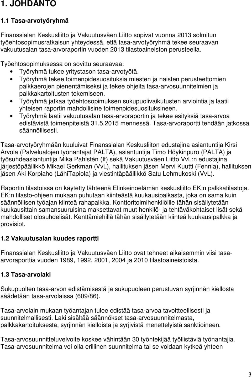 tasa-arvoraportin vuoden 2013 tilastoaineiston perusteella. Työehtosopimuksessa on sovittu seuraavaa: Työryhmä tukee yritystason tasa-arvotyötä.
